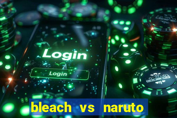 bleach vs naruto 2.6 jogos de luta